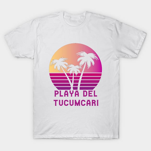 Playa Del Tucumcari NM Funny Tucumcari New Mexico Design T-Shirt by RADGEGEAR2K92